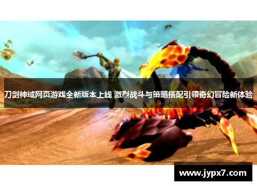 刀剑神域网页游戏全新版本上线 激烈战斗与策略搭配引领奇幻冒险新体验
